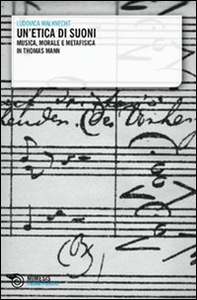 Un'etica di suoni. Musica, morale e metafisica in Thomas Mann - Librerie.coop
