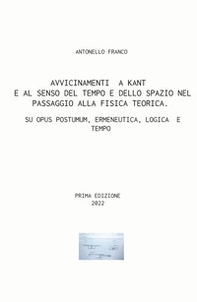 Avvicinamenti a Kant e al senso del tempo e dello spazio nel passaggio alla fisica teorica. Su Opus postumum, ermeneutica, logica e tempo - Librerie.coop