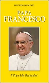 Papa Francesco. Il papa delle beatitudini - Librerie.coop