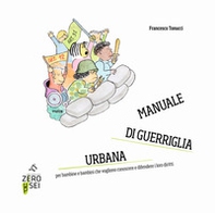 Manuale di guerriglia urbana. Per bambine e bambini che vogliono conoscere e difendere i loro diritti - Librerie.coop