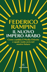 Il nuovo impero arabo. Come cambia il Medio Oriente e quale ruolo avrà nel nostro futuro - Librerie.coop