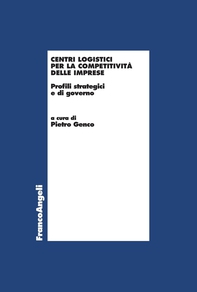 Centri logistici per la competitività delle imprese. Profili strategici e di governo - Librerie.coop Centri logistici per la competitività delle imprese. Profili strategici e di governo - Librerie.coop