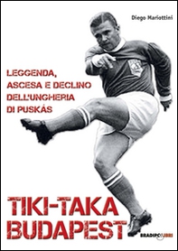 Tiki-taka Budapest. Leggenda, ascesa e declino dell'Ungheria di Puskas - Librerie.coop Tiki-taka Budapest. Leggenda, ascesa e declino dell'Ungheria di Puskas - Librerie.coop