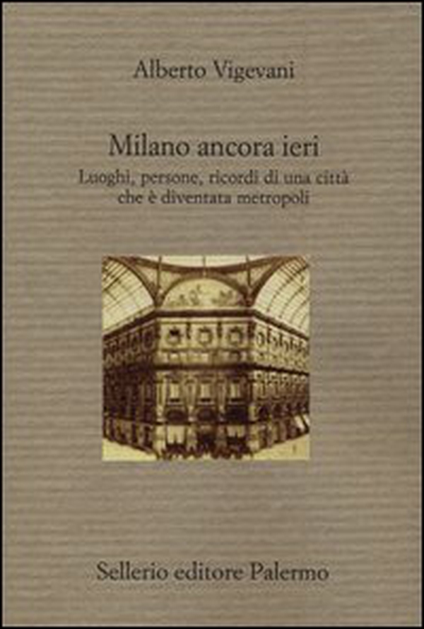 Milano ancora ieri. Luoghi, persone, ricordi di una città che è diventata metropoli - Librerie.coop Milano ancora ieri. Luoghi, persone, ricordi di una città che è diventata metropoli - Librerie.coop