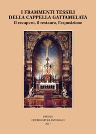 I frammenti tessili della cappella Gattamelata. Il recupero, il restauro, l'esposizione - Librerie.coop