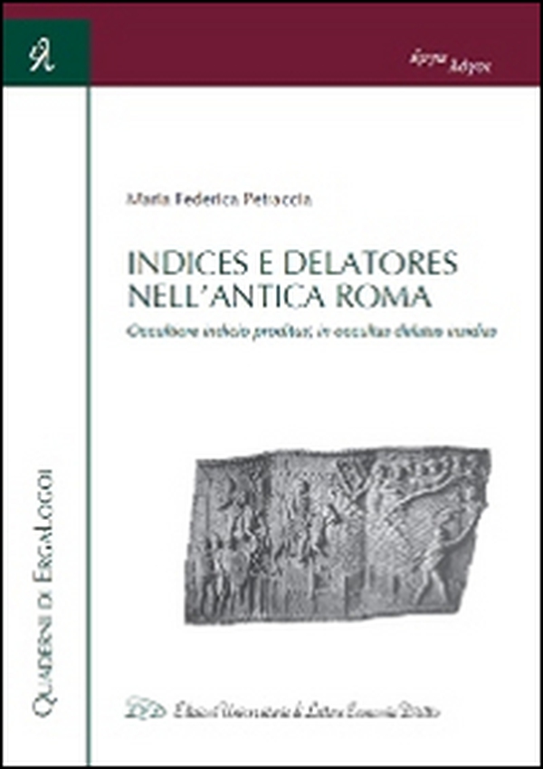 Indices e Delatores nell'antica Roma. Occultiore indicio proditus, in occultas delatus insidias - Librerie.coop Indices e Delatores nell'antica Roma. Occultiore indicio proditus, in occultas delatus insidias - Librerie.coop
