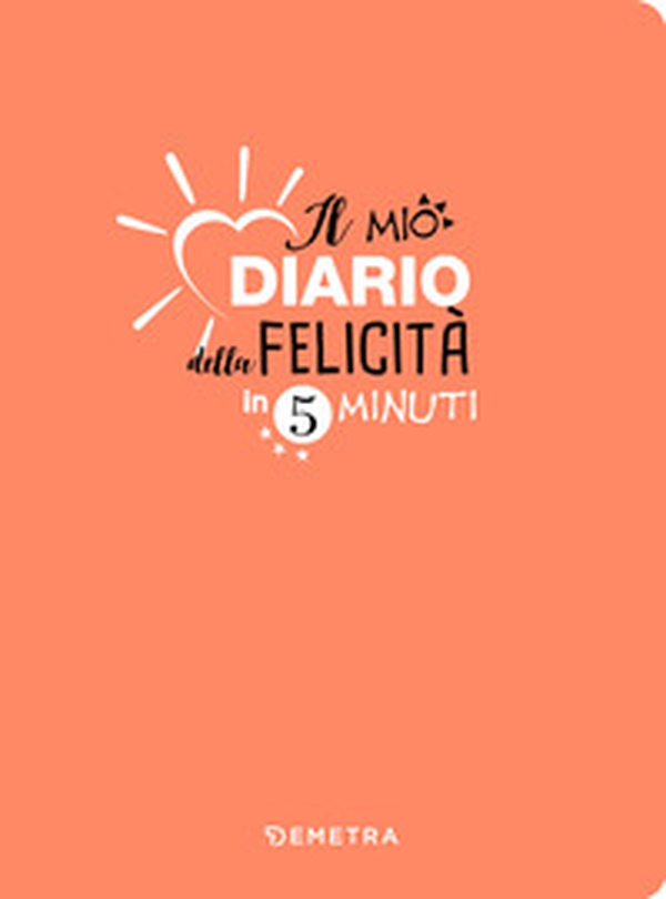 Il mio diario della felicità in 5 minuti - Librerie.coop Il mio diario della felicità in 5 minuti - Librerie.coop