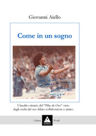 Come in un sogno. L'inedito ritratto del «Pibe de Oro» visto dagli occhi del suo fidato collaboratore e amico - Librerie.coop