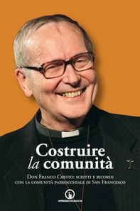 Costruire la comunità. Don Franco Cresto: scritti e ricordi con la comunità parrocchiale di San Francesco - Librerie.coop Costruire la comunità. Don Franco Cresto: scritti e ricordi con la comunità parrocchiale di San Francesco - Librerie.coop