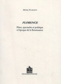 Florence. Fêtes, spectacles et politique à l'époque de la Renaissance - Librerie.coop
