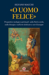 «O uomo felice». Prospettive teologico-spirituali sulla Patris corde, sulla liturgia e sull'arte dedicate a san Giuseppe - Librerie.coop «O uomo felice». Prospettive teologico-spirituali sulla Patris corde, sulla liturgia e sull'arte dedicate a san Giuseppe - Librerie.coop