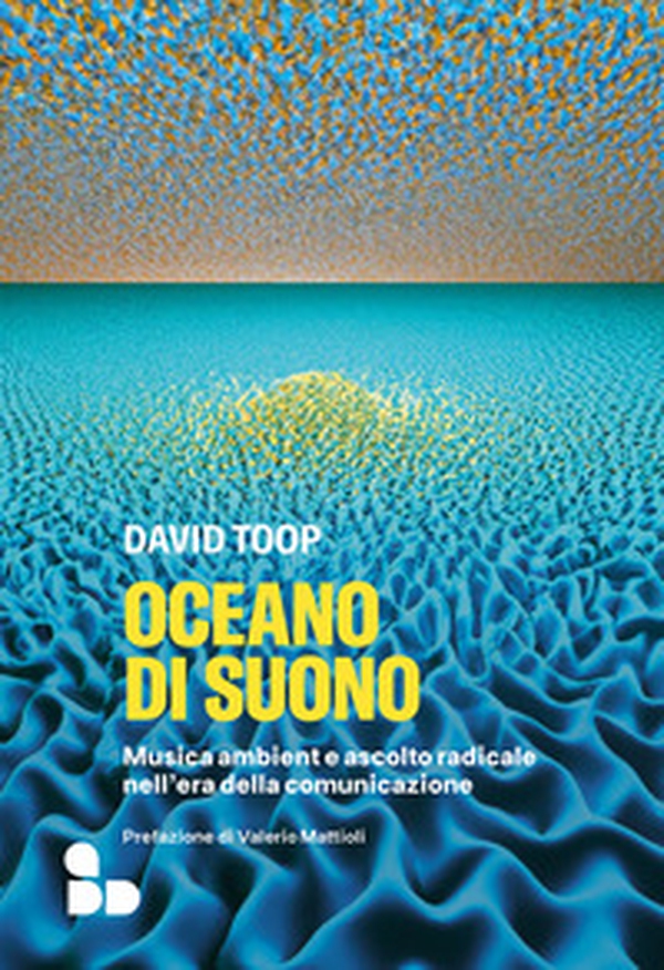 Oceano di suono. Musica ambient e ascolto radicale nell'era della comunicazione - Librerie.coop Oceano di suono. Musica ambient e ascolto radicale nell'era della comunicazione - Librerie.coop