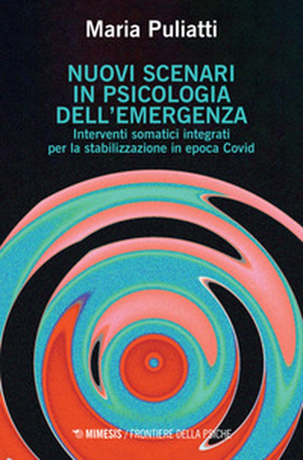 Nuovi scenari in psicologia dell'emergenza. Interventi somatici integrati per la stabilizzazione in epoca Covid - Librerie.coop Nuovi scenari in psicologia dell'emergenza. Interventi somatici integrati per la stabilizzazione in epoca Covid - Librerie.coop