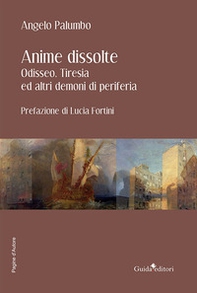 Anime dissolte. Odisseo, Tiresia ed altri demoni di periferia - Librerie.coop