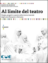 Al limite del teatro. Utopie, progetti e aporie nella ricerca teatrale degli anni Sessanta e Settanta - Librerie.coop