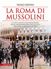 La Roma di Mussolini. La più completa ricostruzione delle trasformazioni della città durante il regime fascista - Librerie.coop