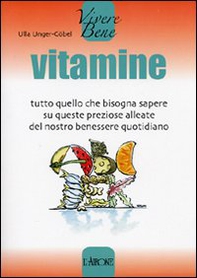 Vitamine. Tutto quello che bisogna sapere su queste preziose alleate del nostro benessere quotidiano - Librerie.coop