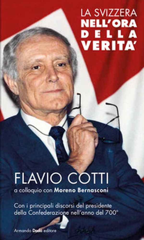 La Svizzera nell'ora della verità. Flavio Cotti a colloquio con Moreno Bernasconi. Con i principali discorsi del presidente della Confederazione nell'anno del 700° - Librerie.coop La Svizzera nell'ora della verità. Flavio Cotti a colloquio con Moreno Bernasconi. Con i principali discorsi del presidente della Confederazione nell'anno del 700° - Librerie.coop