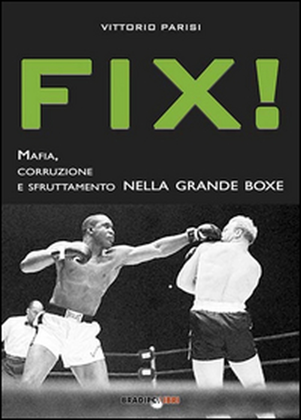 Fix! Mafia, corruzione e sfruttamento nella grande boxe - Librerie.coop