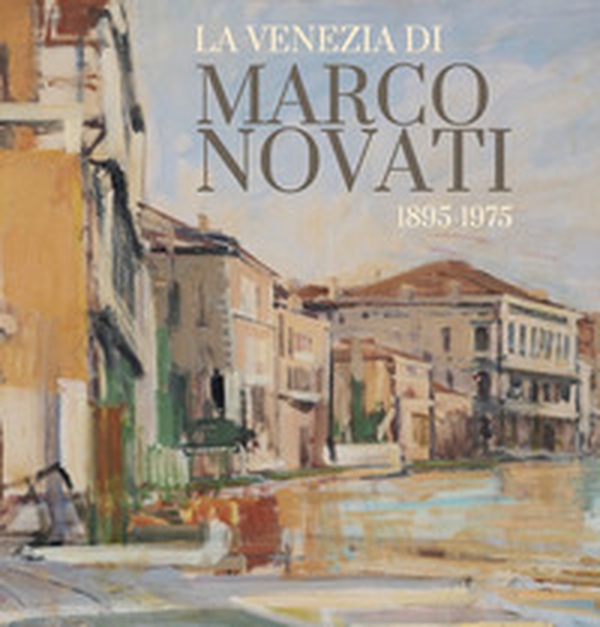 La Venezia di Marco Novati (1895-1975) - Librerie.coop