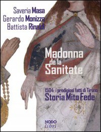 Madonna de la Sanitate. 1504: i prodigiosi fatti di Tirano. Storia, mito, fede - Librerie.coop Madonna de la Sanitate. 1504: i prodigiosi fatti di Tirano. Storia, mito, fede - Librerie.coop