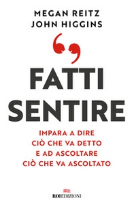Fatti sentire. Impara a dire ciò che va detto e ad ascoltare ciò che va ascoltato - Librerie.coop