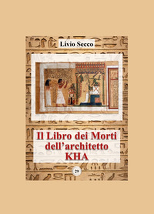 Il libro dei morti dell'architetto Kha. Iscrizioni geroglifiche, traslitterazioni e traduzione del papiro del Museo Egizio di Torino - Librerie.coop