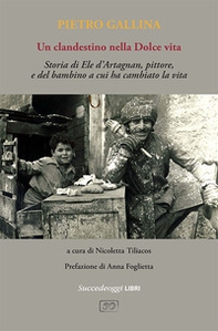 Un clandestino nella Dolce vita. Storia di Ele d'Artagnan, pittore, e del bambino a cui ha cambiato la vita - Librerie.coop