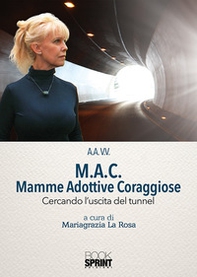 M.A.C. Mamme Adottive Coraggiose. Cercando l'uscita del tunnel - Librerie.coop