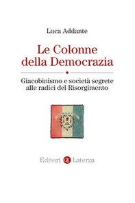 Le colonne della democrazia. Giacobinismo e società segrete alle radici del Risorgimento - Librerie.coop