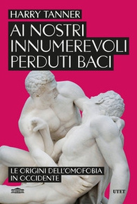 Ai nostri innumerevoli perduti baci. Le origini dell'omofobia in Occidente - Librerie.coop