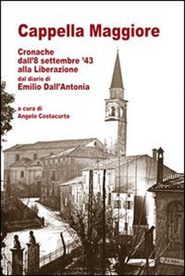 Cappella Maggiore cronache dall'8 settembre '43 alla liberazione. Dal diario di Emilio Dall'Antonia - Librerie.coop Cappella Maggiore cronache dall'8 settembre '43 alla liberazione. Dal diario di Emilio Dall'Antonia - Librerie.coop