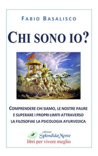 Chi sono io? Comprendere chi siamo, le nostre paure e superare i propri limiti attraverso la filosofia e la psicologia ayurvedica - Librerie.coop