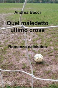 Quel maledetto ultimo cross. Romanzo calcistico - Librerie.coop