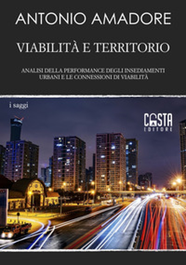 Viabilità e territorio. Analisi della performance degli insediamenti urbani e le connessioni di viabilità - Librerie.coop Viabilità e territorio. Analisi della performance degli insediamenti urbani e le connessioni di viabilità - Librerie.coop