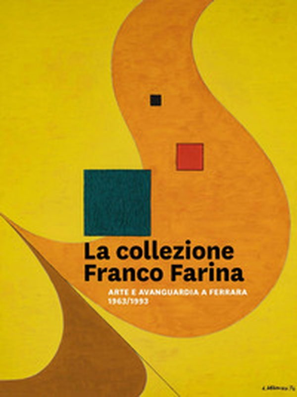 La collezione Franco Farina. Arte e avanguardia a Ferrara 1963-1993 - Librerie.coop La collezione Franco Farina. Arte e avanguardia a Ferrara 1963-1993 - Librerie.coop