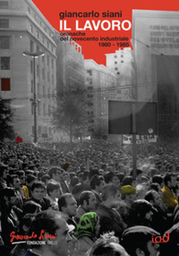 Il lavoro. Cronache del Novecento industriale (1980-1985) - Librerie.coop Il lavoro. Cronache del Novecento industriale (1980-1985) - Librerie.coop