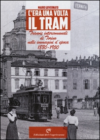 C'era una volta il tram. Tranvie intercomunali di Torino nelle immagine d'epoca 1880-1950 - Librerie.coop
