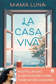 La casa viva. Ricette e rituali di lentezza per vivere come natura comanda - Librerie.coop La casa viva. Ricette e rituali di lentezza per vivere come natura comanda - Librerie.coop