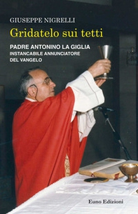 Gridatelo sui tetti. Padre Antonino La Giglia instancabile annunciatore del Vangelo - Librerie.coop