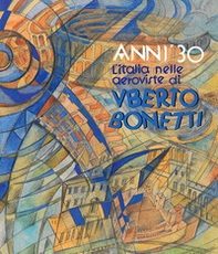 Anni '30. L'Italia nelle aeroviste di Uberto Bonetti - Librerie.coop