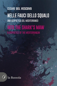 Nelle fauci dello squalo. Una geopoetica del mediterraneo-Into the sherk's maw. A geopoetics of the Mediterranean - Librerie.coop