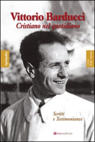 Vittorio Barducci. Cristiano nel quotidiano. Scritti e testimonianze - Librerie.coop