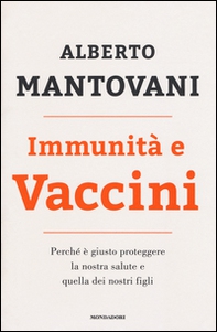 Immunità e vaccini. Perché è giusto proteggere la nostra salute e quella dei nostri figli - Librerie.coop