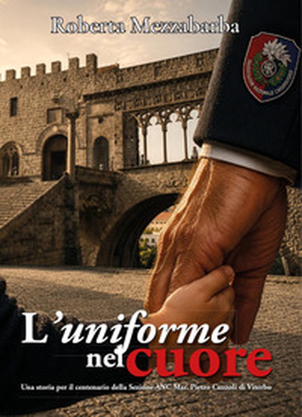 L'uniforme nell'anima. Una storia per il centenario della Sezione ANC Mar. Pietro Cuzzoli di Viterbo - Librerie.coop