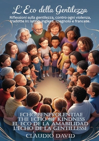 L'eco della gentilezza. Riflessioni sulla gentilezza, contro ogni violenza. Ediz. italiana, latina, inglese, spagnola e francese - Librerie.coop