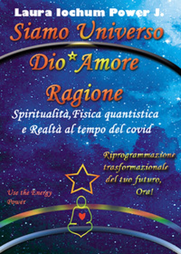 Siamo universo Dio* Amore Ragione. Spiritualità, fisica quantistica e realtà al tempo del covid - Librerie.coop Siamo universo Dio* Amore Ragione. Spiritualità, fisica quantistica e realtà al tempo del covid - Librerie.coop