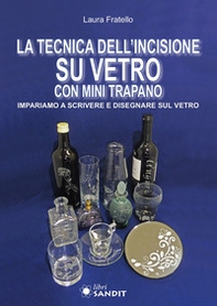 La tecnica dell'incisione su vetro con mini trapano. Impariamo a scrivere e disegnare sul vetro - Librerie.coop