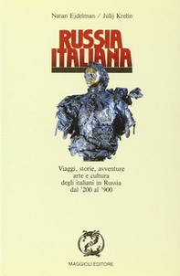 Russia italiana. Viaggi, storie, avventure, arte e cultura degli italiani in Russia dal '200 al '900 - Librerie.coop