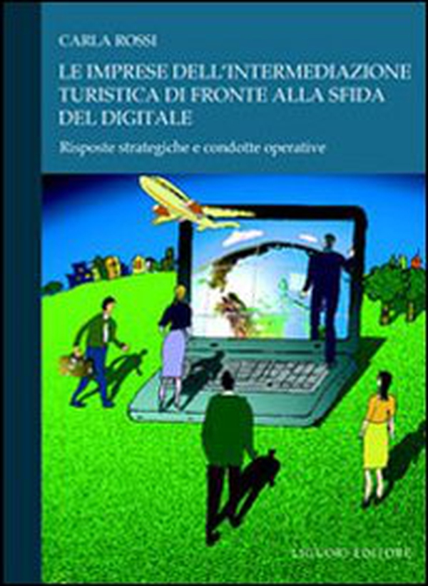 Le imprese dell'intermediazione turistica di fronte alla sfida del digitale. Risposte strategiche e condotte operative - Librerie.coop